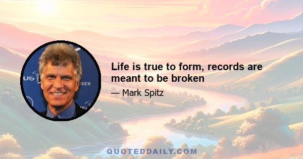 Life is true to form, records are meant to be broken