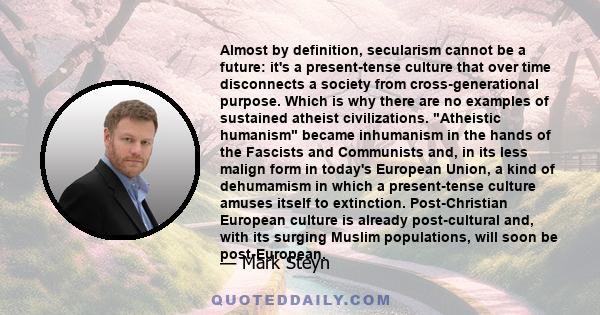 Almost by definition, secularism cannot be a future: it's a present-tense culture that over time disconnects a society from cross-generational purpose. Which is why there are no examples of sustained atheist