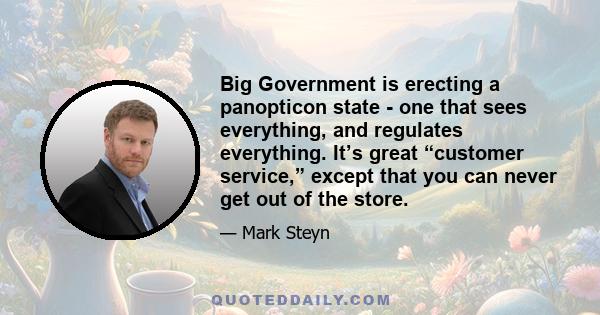 Big Government is erecting a panopticon state - one that sees everything, and regulates everything. It’s great “customer service,” except that you can never get out of the store.