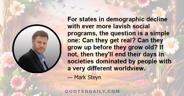 For states in demographic decline with ever more lavish social programs, the question is a simple one: Can they get real? Can they grow up before they grow old? If not, then they'll end their days in societies dominated 