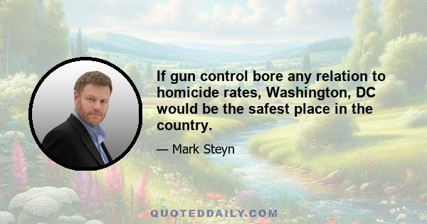 If gun control bore any relation to homicide rates, Washington, DC would be the safest place in the country.