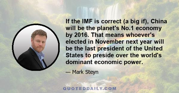 If the IMF is correct (a big if), China will be the planet's No.1 economy by 2016. That means whoever's elected in November next year will be the last president of the United States to preside over the world's dominant