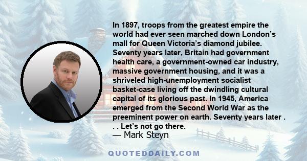 In 1897, troops from the greatest empire the world had ever seen marched down London’s mall for Queen Victoria’s diamond jubilee. Seventy years later, Britain had government health care, a government-owned car industry, 