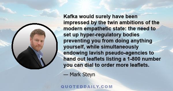 Kafka would surely have been impressed by the twin ambitions of the modern empathetic state: the need to set up hyper-regulatory bodies preventing you from doing anything yourself, while simultaneously endowing lavish