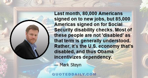 Last month, 80,000 Americans signed on to new jobs, but 85,000 Americas signed on for Social Security disability checks. Most of these people are not 'disabled' as that term is generally understood. Rather, it's the