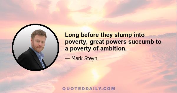 Long before they slump into poverty, great powers succumb to a poverty of ambition.