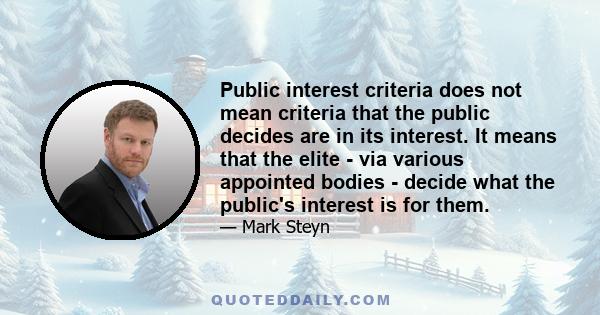 Public interest criteria does not mean criteria that the public decides are in its interest. It means that the elite - via various appointed bodies - decide what the public's interest is for them.