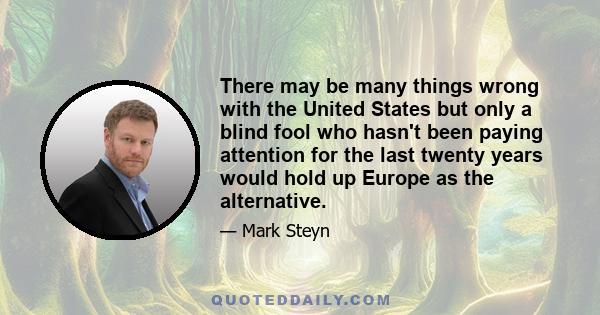 There may be many things wrong with the United States but only a blind fool who hasn't been paying attention for the last twenty years would hold up Europe as the alternative.