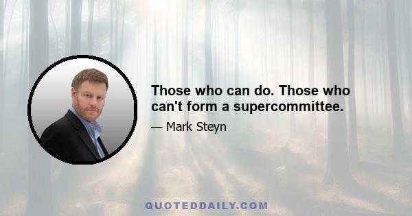 Those who can do. Those who can't form a supercommittee.