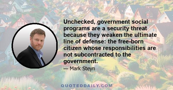 Unchecked, government social programs are a security threat because they weaken the ultimate line of defense: the free-born citizen whose responsibilities are not subcontracted to the government.