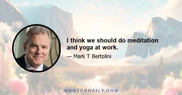 I think we should do meditation and yoga at work.