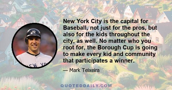 New York City is the capital for Baseball, not just for the pros, but also for the kids throughout the city, as well. No matter who you root for, the Borough Cup is going to make every kid and community that