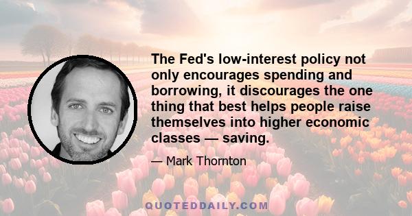 The Fed's low-interest policy not only encourages spending and borrowing, it discourages the one thing that best helps people raise themselves into higher economic classes — saving.