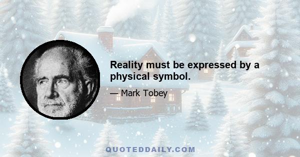 Reality must be expressed by a physical symbol.