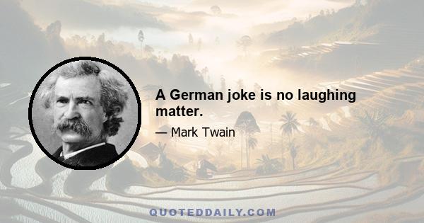 A German joke is no laughing matter.