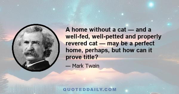 A home without a cat — and a well-fed, well-petted and properly revered cat — may be a perfect home, perhaps, but how can it prove title?