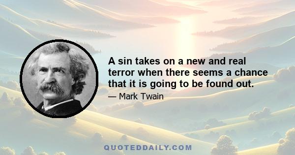 A sin takes on a new and real terror when there seems a chance that it is going to be found out.