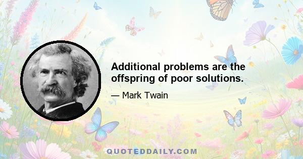 Additional problems are the offspring of poor solutions.