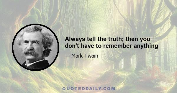 Always tell the truth; then you don't have to remember anything