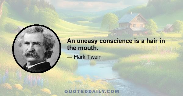 An uneasy conscience is a hair in the mouth.