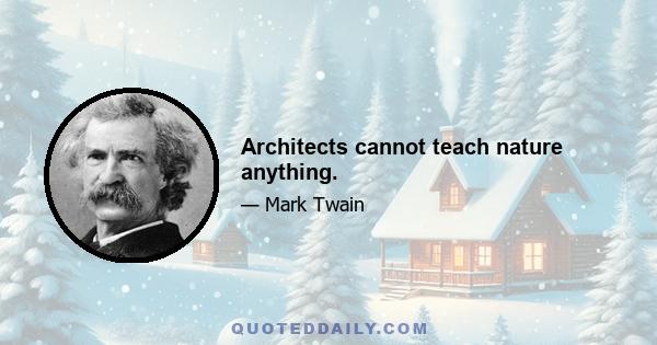 Architects cannot teach nature anything.