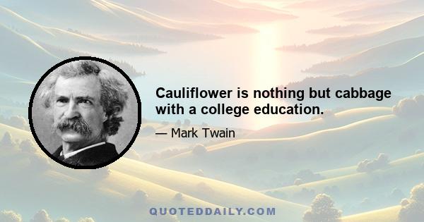 Cauliflower is nothing but cabbage with a college education.