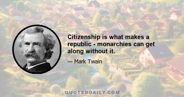 Citizenship is what makes a republic - monarchies can get along without it.