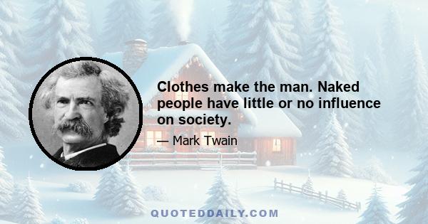 Clothes make the man. Naked people have little or no influence on society.