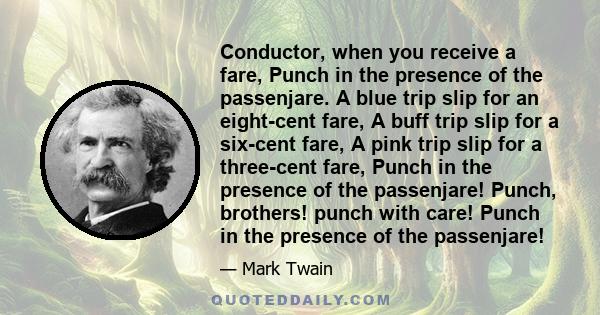 Conductor, when you receive a fare, Punch in the presence of the passenjare. A blue trip slip for an eight-cent fare, A buff trip slip for a six-cent fare, A pink trip slip for a three-cent fare, Punch in the presence