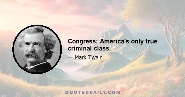 Congress: America's only true criminal class.