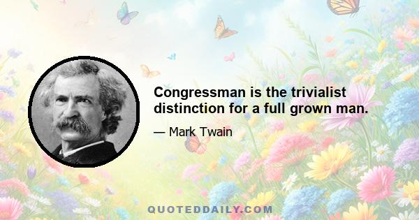 Congressman is the trivialist distinction for a full grown man.