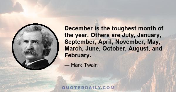 December is the toughest month of the year. Others are July, January, September, April, November, May, March, June, October, August, and February.