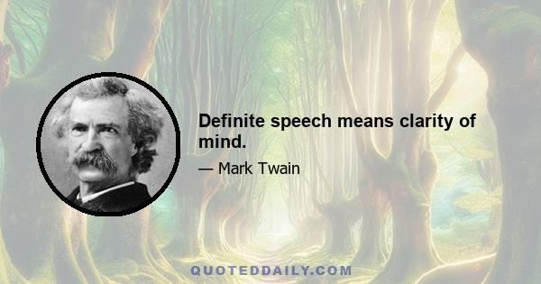 Definite speech means clarity of mind.