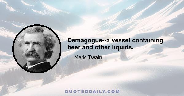 Demagogue--a vessel containing beer and other liquids.