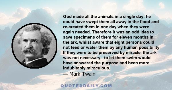 God made all the animals in a single day; he could have swept them all away in the flood and re-created them in one day when they were again needed. Therefore it was an odd idea to save specimens of them for eleven