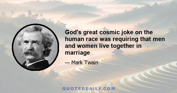 God's great cosmic joke on the human race was requiring that men and women live together in marriage