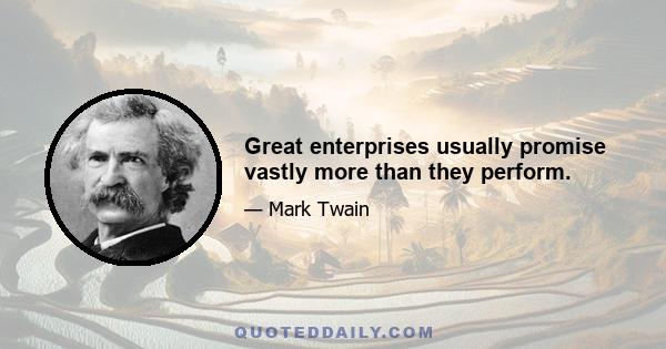 Great enterprises usually promise vastly more than they perform.