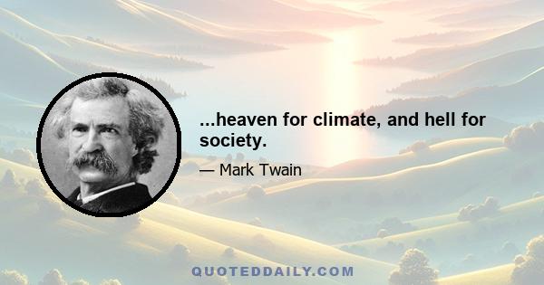 ...heaven for climate, and hell for society.