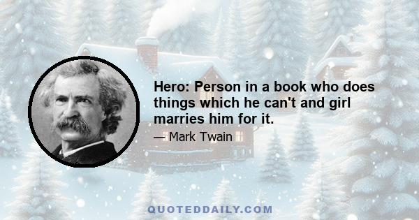 Hero: Person in a book who does things which he can't and girl marries him for it.