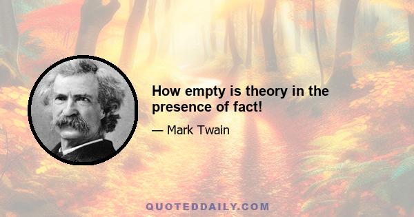 How empty is theory in the presence of fact!