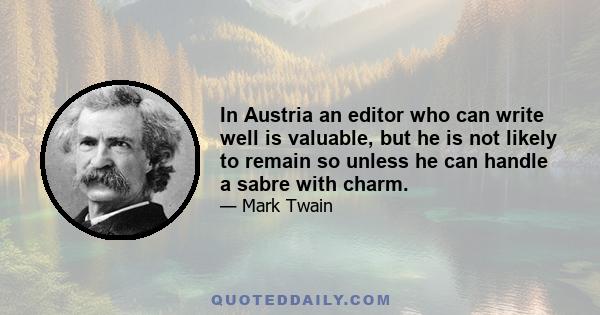 In Austria an editor who can write well is valuable, but he is not likely to remain so unless he can handle a sabre with charm.