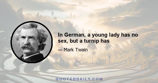 In German, a young lady has no sex, but a turnip has