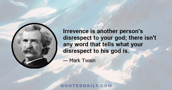 Irrevence is another person's disrespect to your god; there isn't any word that tells what your disrespect to his god is.