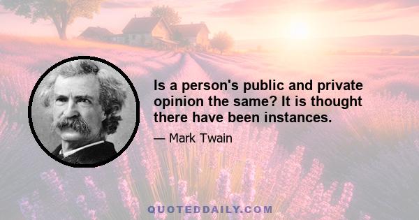 Is a person's public and private opinion the same? It is thought there have been instances.