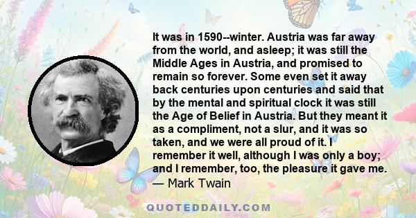 It was in 1590--winter. Austria was far away from the world, and asleep; it was still the Middle Ages in Austria, and promised to remain so forever. Some even set it away back centuries upon centuries and said that by