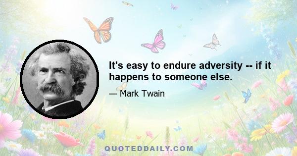 It's easy to endure adversity -- if it happens to someone else.