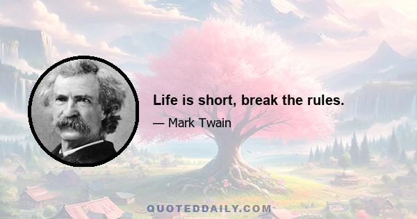 Life is short, break the rules.