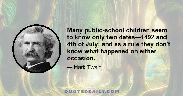 Many public-school children seem to know only two dates—1492 and 4th of July; and as a rule they don't know what happened on either occasion.