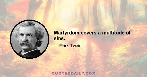 Martyrdom covers a multitude of sins.