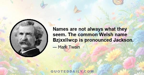 Names are not always what they seem. The common Welsh name Bzjxxllwcp is pronounced Jackson.